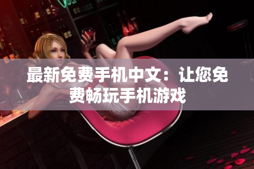 最新免费手机中文：让您免费畅玩手机游戏