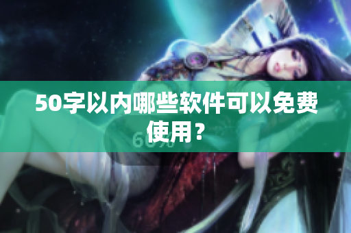 50字以内哪些软件可以免费使用？