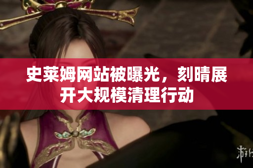 史莱姆网站被曝光，刻晴展开大规模清理行动