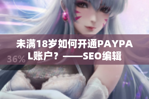 未满18岁如何开通PAYPAL账户？——SEO编辑