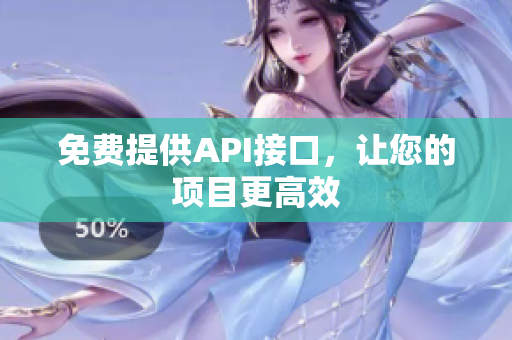 免费提供API接口，让您的项目更高效
