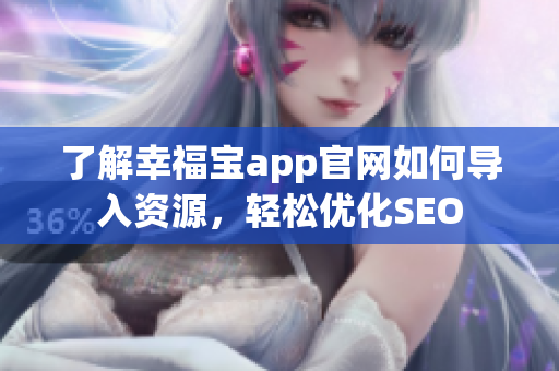 了解幸福宝app官网如何导入资源，轻松优化SEO