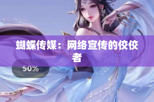 蝴蝶传媒：网络宣传的佼佼者