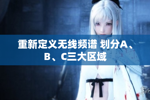 重新定义无线频谱 划分A、B、C三大区域