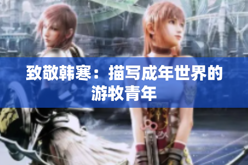 致敬韩寒：描写成年世界的游牧青年