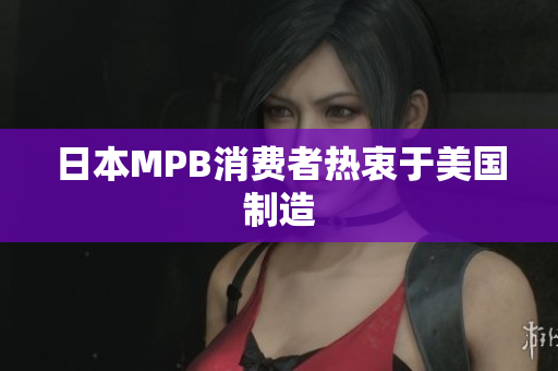 日本MPB消费者热衷于美国制造