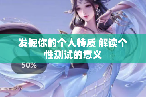 发掘你的个人特质 解读个性测试的意义