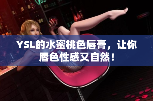YSL的水蜜桃色唇膏，让你唇色性感又自然！
