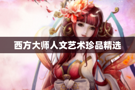 西方大师人文艺术珍品精选