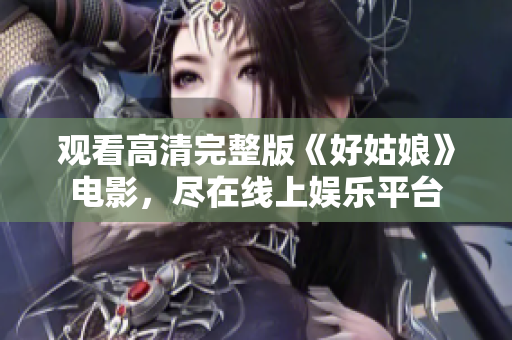 观看高清完整版《好姑娘》电影，尽在线上娱乐平台