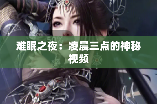 难眠之夜：凌晨三点的神秘视频