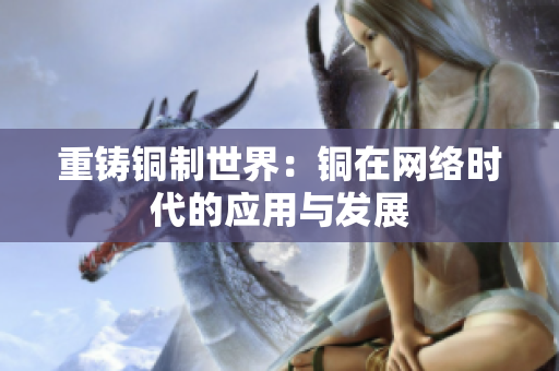 重铸铜制世界：铜在网络时代的应用与发展