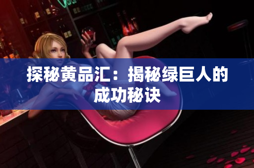探秘黄品汇：揭秘绿巨人的成功秘诀
