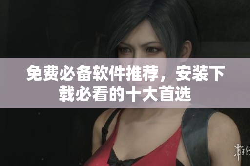 免费必备软件推荐，安装下载必看的十大首选