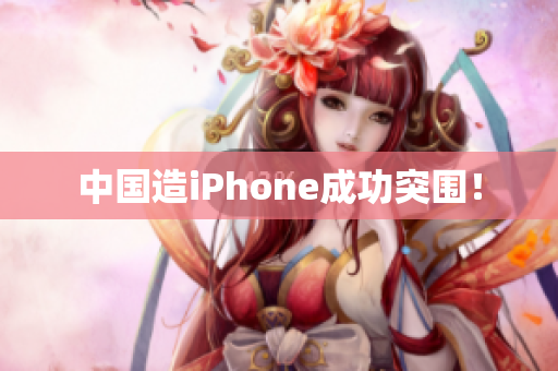 中国造iPhone成功突围！