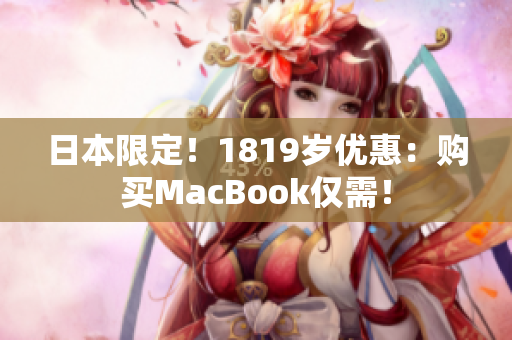 日本限定！1819岁优惠：购买MacBook仅需！