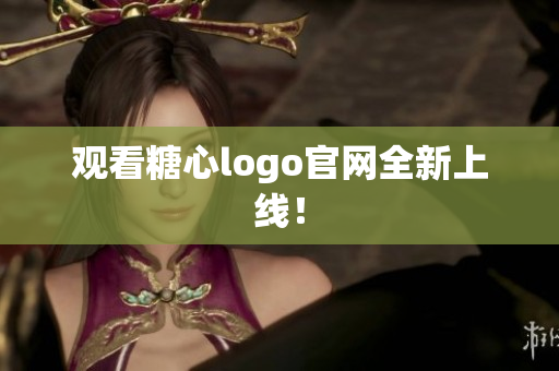 观看糖心logo官网全新上线！