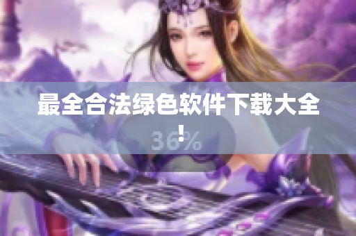 最全合法绿色软件下载大全！
