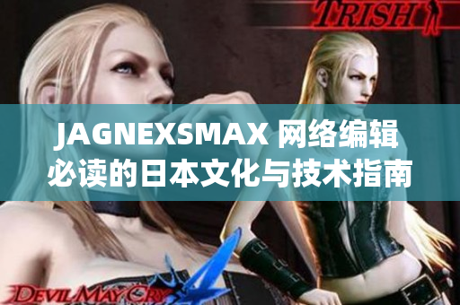 JAGNEXSMAX 网络编辑必读的日本文化与技术指南