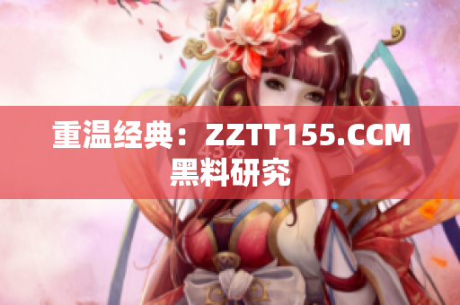 重温经典：ZZTT155.CCM黑料研究