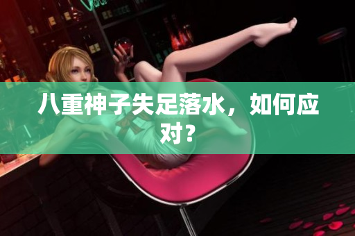 八重神子失足落水，如何应对？