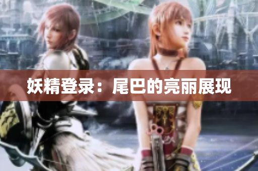 妖精登录：尾巴的亮丽展现