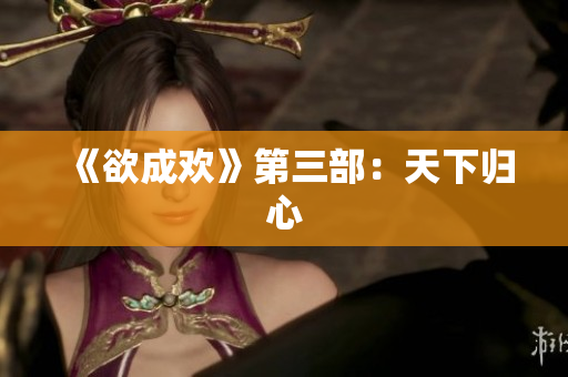 《欲成欢》第三部：天下归心