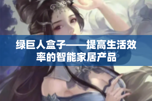 绿巨人盒子——提高生活效率的智能家居产品