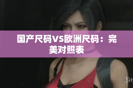 国产尺码VS欧洲尺码：完美对照表