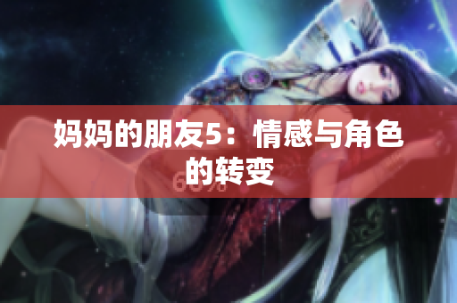 妈妈的朋友5：情感与角色的转变