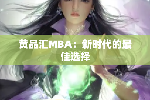 黄品汇MBA：新时代的最佳选择