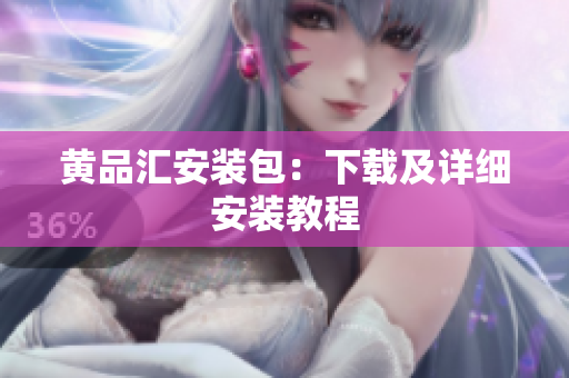 黄品汇安装包：下载及详细安装教程