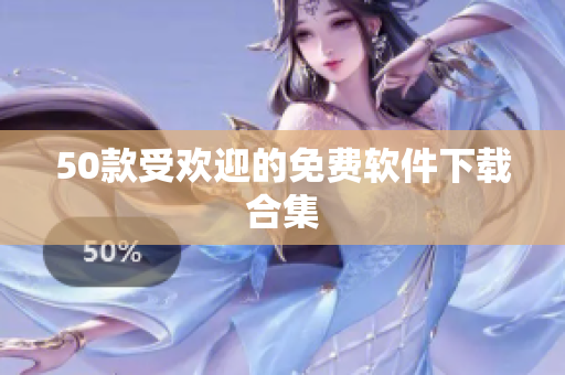 50款受欢迎的免费软件下载合集
