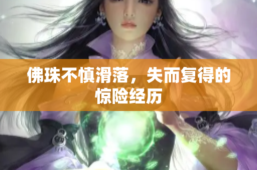佛珠不慎滑落，失而复得的惊险经历