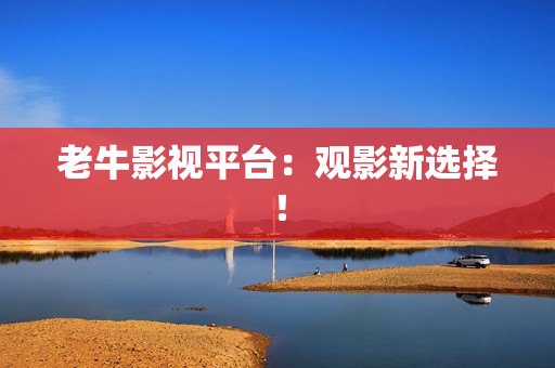 老牛影视平台：观影新选择！