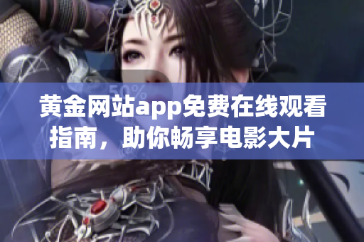 黄金网站app免费在线观看指南，助你畅享电影大片