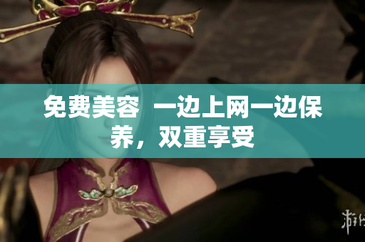 免费美容  一边上网一边保养，双重享受