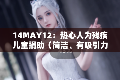 14MAY12：热心人为残疾儿童捐助（简洁、有吸引力）
