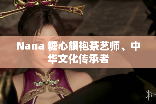 Nana 糖心旗袍茶艺师、中华文化传承者