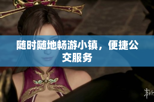 随时随地畅游小镇，便捷公交服务