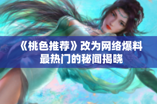 《桃色推荐》改为网络爆料  最热门的秘闻揭晓