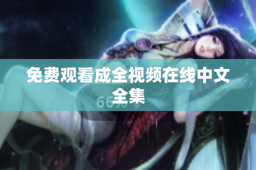 免费观看成全视频在线中文全集