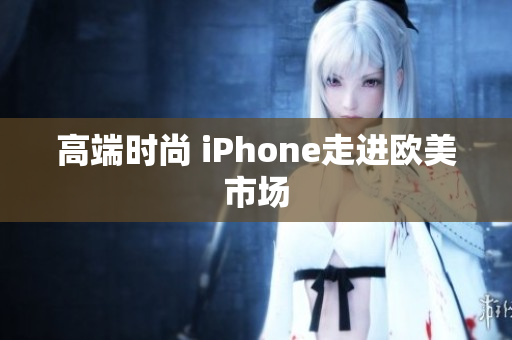 高端时尚 iPhone走进欧美市场