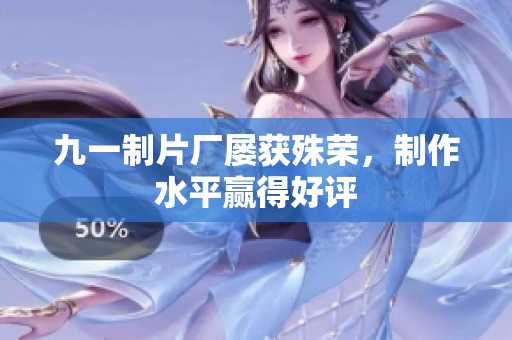 九一制片厂屡获殊荣，制作水平赢得好评