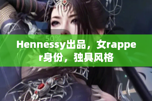 Hennessy出品，女rapper身份，独具风格