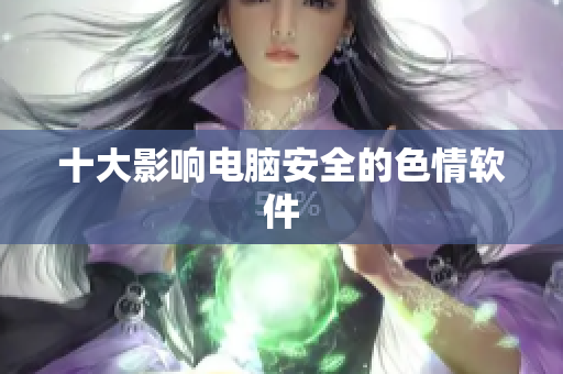 十大影响电脑安全的色情软件
