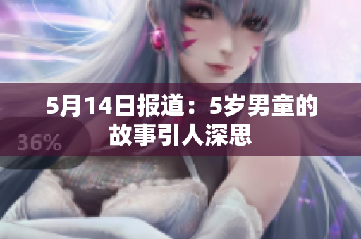 5月14日报道：5岁男童的故事引人深思