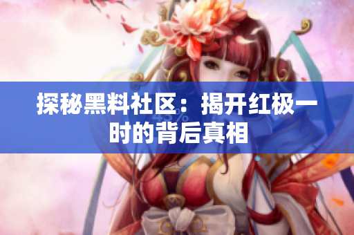 探秘黑料社区：揭开红极一时的背后真相