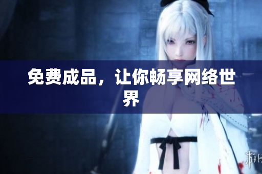 免费成品，让你畅享网络世界