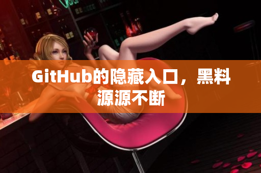 GitHub的隐藏入口，黑料源源不断